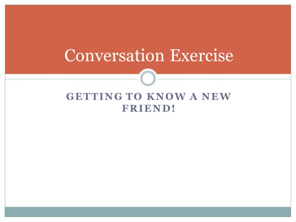 GETTING TO KNOW A NEW FRIEND! Conversation Exercise